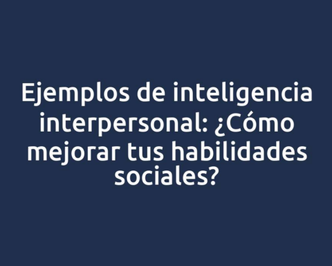 Ejemplos de inteligencia interpersonal: ¿Cómo mejorar tus habilidades sociales?