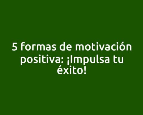 5 formas de motivación positiva: ¡Impulsa tu éxito!