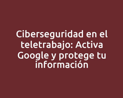 Ciberseguridad en el teletrabajo: Activa Google y protege tu información