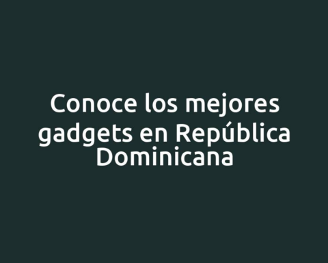 Conoce los mejores gadgets en República Dominicana