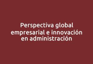 Perspectiva global empresarial e innovación en administración