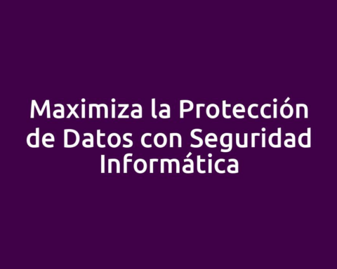 Maximiza la Protección de Datos con Seguridad Informática