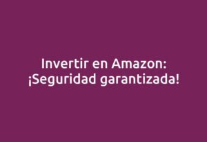 Invertir en Amazon: ¡Seguridad garantizada!