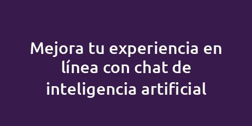 Mejora tu experiencia en línea con chat de inteligencia artificial