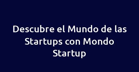 Descubre el Mundo de las Startups con Mondo Startup