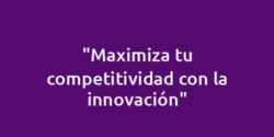 "Maximiza tu competitividad con la innovación"