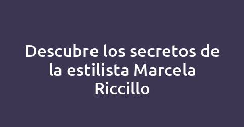 Descubre los secretos de la estilista Marcela Riccillo