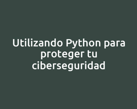 Utilizando Python para proteger tu ciberseguridad