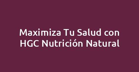 Maximiza Tu Salud con HGC Nutrición Natural