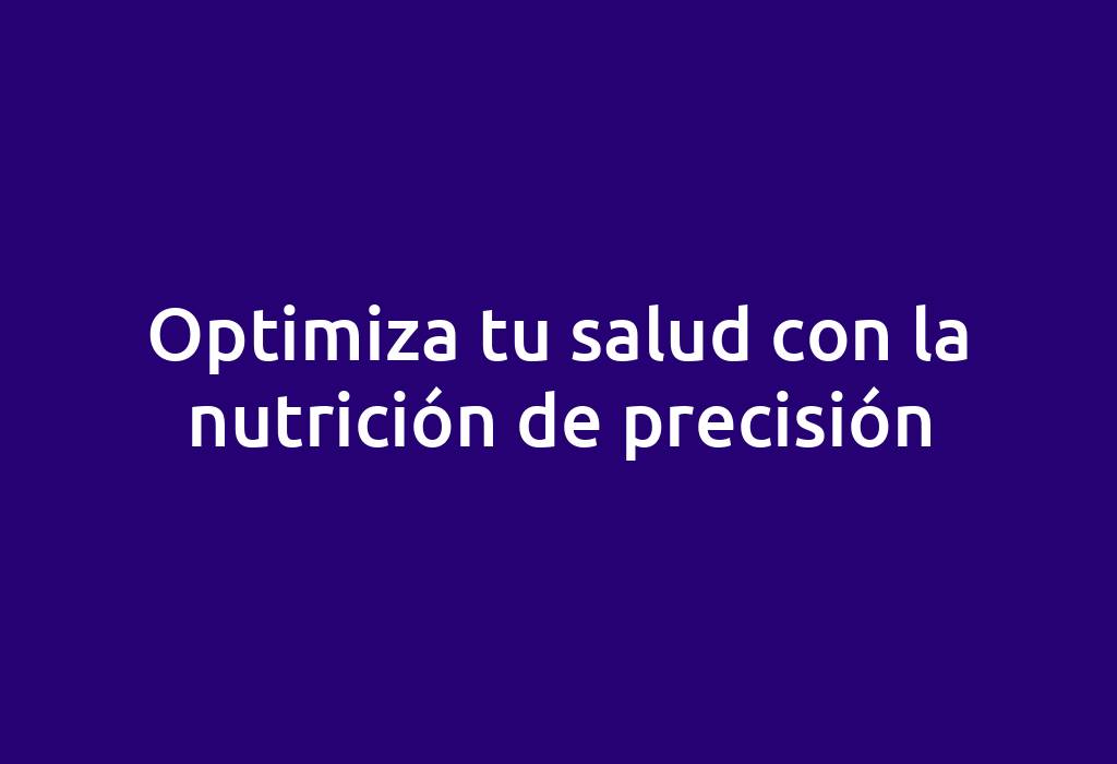 Optimiza tu salud con la nutrición de precisión
