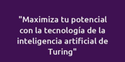 "Maximiza tu potencial con la tecnología de la inteligencia artificial de Turing"
