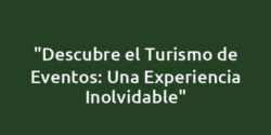 "Descubre el Turismo de Eventos: Una Experiencia Inolvidable"
