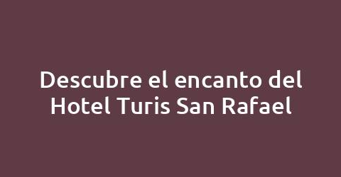 Descubre el encanto del Hotel Turis San Rafael