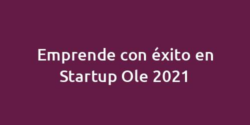 Emprende con éxito en Startup Ole 2021