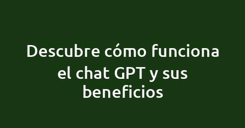 Descubre cómo funciona el chat GPT y sus beneficios