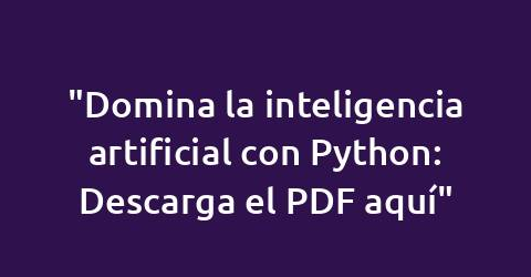 "Domina la inteligencia artificial con Python: Descarga el PDF aquí"