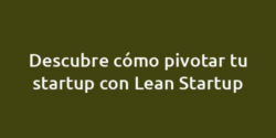 Descubre cómo pivotar tu startup con Lean Startup