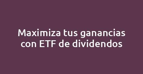 Maximiza tus ganancias con ETF de dividendos